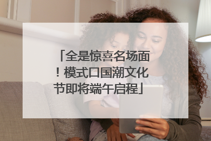 全是惊喜名场面！模式口国潮文化节即将端午启程