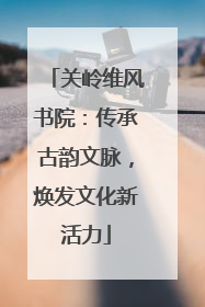 关岭维风书院：传承古韵文脉，焕发文化新活力