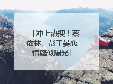 冲上热搜！蔡依林、彭于晏恋情疑似曝光