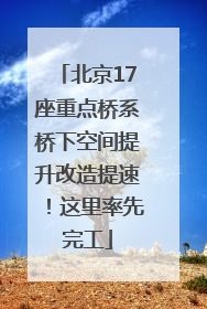 北京17座重点桥系桥下空间提升改造提速！这里率先完工