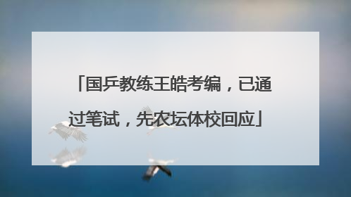国乒教练王皓考编，已通过笔试，先农坛体校回应