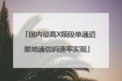 国内最高X频段单通道星地通信码速率实现