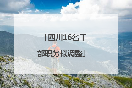 四川16名干部职务拟调整