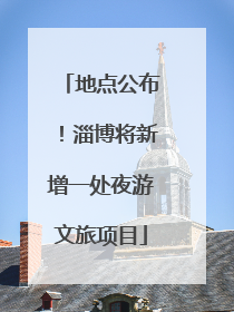 地点公布！淄博将新增一处夜游文旅项目