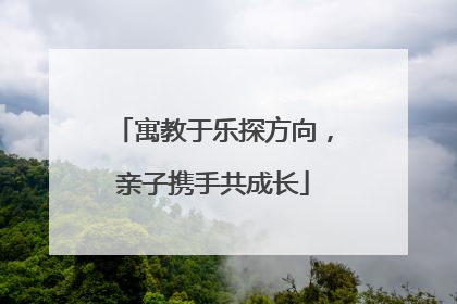 寓教于乐探方向，亲子携手共成长