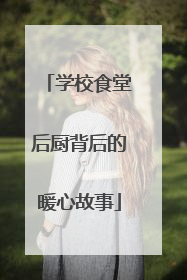 学校食堂后厨背后的暖心故事