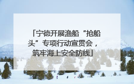 宁德开展渔船“抢船头”专项行动宣贯会，筑牢海上安全防线