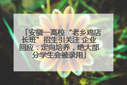 安徽一高校“老乡鸡店长班”招生引关注 企业回应：定向培养，绝大部分学生会被录用