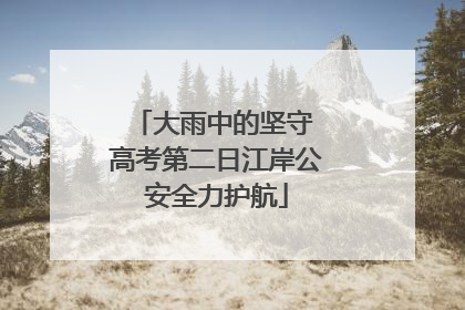 大雨中的坚守 高考第二日江岸公安全力护航
