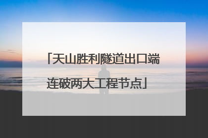 天山胜利隧道出口端连破两大工程节点