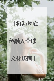 将海丝底色融入全球文化版图
