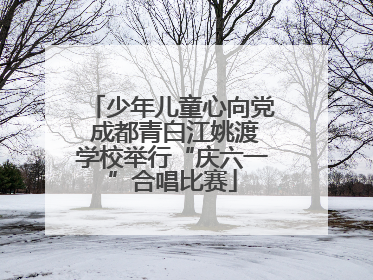 少年儿童心向党 成都青白江姚渡学校举行“庆六一”合唱比赛