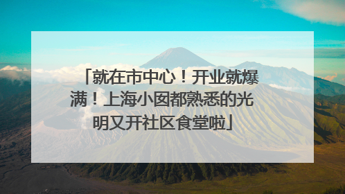 就在市中心！开业就爆满！上海小囡都熟悉的光明又开社区食堂啦