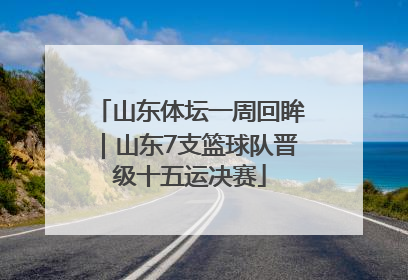 山东体坛一周回眸｜山东7支篮球队晋级十五运决赛