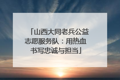 山西大同老兵公益志愿服务队：用热血书写忠诚与担当