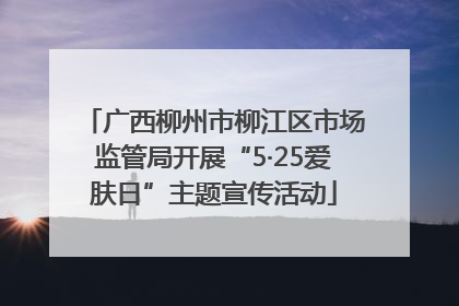 广西柳州市柳江区市场监管局开展“5·25爱肤日”主题宣传活动