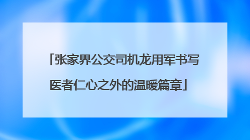 张家界公交司机龙用军书写医者仁心之外的温暖篇章