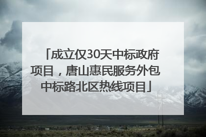 成立仅30天中标政府项目，唐山惠民服务外包中标路北区热线项目