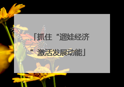 抓住“遛娃经济”激活发展动能