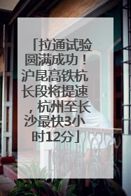 拉通试验圆满成功！沪昆高铁杭长段将提速，杭州至长沙最快3小时12分