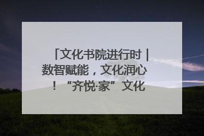 文化书院进行时｜数智赋能，文化润心！“齐悦·家”文化书院超有料