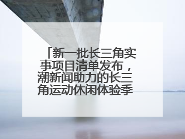 新一批长三角实事项目清单发布，潮新闻助力的长三角运动休闲体验季活动上榜
