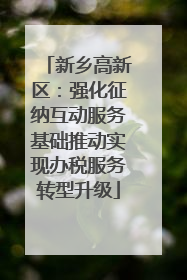 新乡高新区：强化征纳互动服务基础推动实现办税服务转型升级