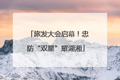 旅发大会启幕！忠防“双星”耀湖湘
