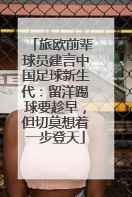 旅欧前辈球员建言中国足球新生代：留洋踢球要趁早，但切莫想着一步登天