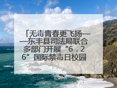 无毒青春更飞扬——东丰县司法局联合多部门开展“6．26”国际禁毒日校园宣讲活动