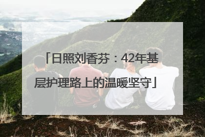 日照刘香芬：42年基层护理路上的温暖坚守