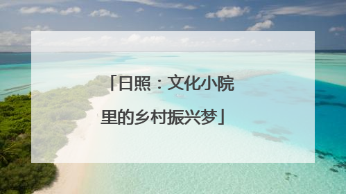日照：文化小院里的乡村振兴梦