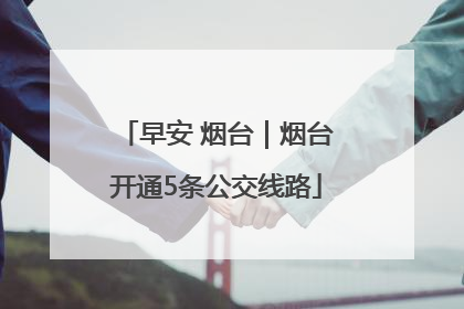 早安 烟台｜烟台开通5条公交线路