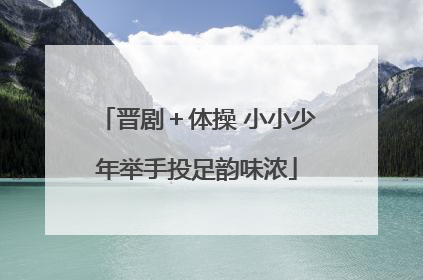 晋剧＋体操 小小少年举手投足韵味浓