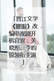 晋江文学《耀眼》改编电视剧开机官宣：关晓彤、李昀锐领衔主演