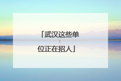 武汉这些单位正在招人