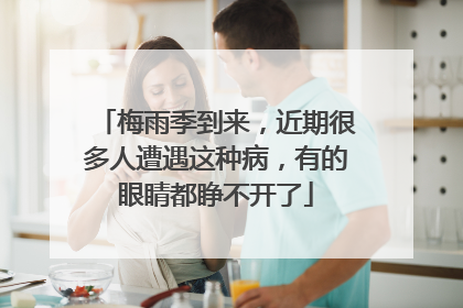 梅雨季到来，近期很多人遭遇这种病，有的眼睛都睁不开了