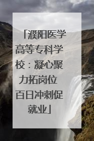 濮阳医学高等专科学校：凝心聚力拓岗位 百日冲刺促就业