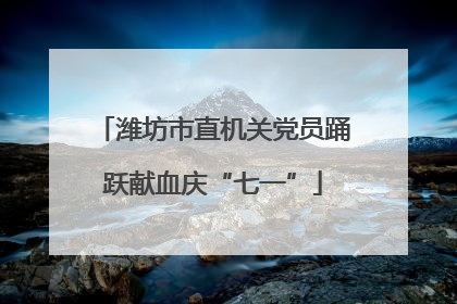 潍坊市直机关党员踊跃献血庆“七一”