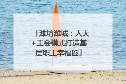 潍坊潍城：人大+工会模式打造基层职工幸福圈