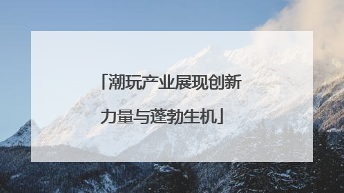 潮玩产业展现创新力量与蓬勃生机