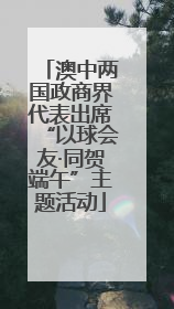 澳中两国政商界代表出席“以球会友·同贺端午”主题活动