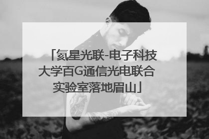 氦星光联-电子科技大学百G通信光电联合实验室落地眉山
