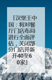 汉堡王中国：将对餐厅门店布局进行全面评估，关闭部分门店并新开40至60家