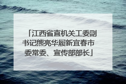 江西省直机关工委副书记熊亮华履新宜春市委常委、宣传部部长