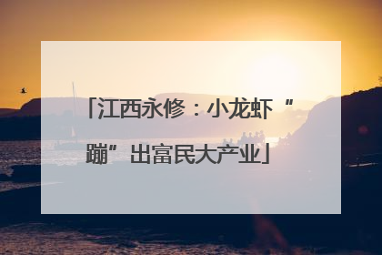 江西永修：小龙虾“蹦”出富民大产业
