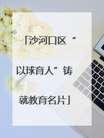 沙河口区“以球育人”铸就教育名片