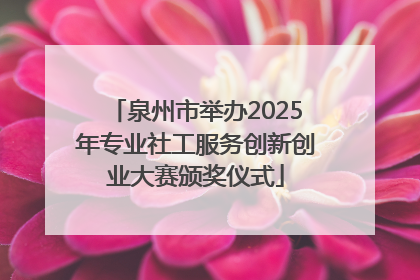 泉州市举办2025年专业社工服务创新创业大赛颁奖仪式