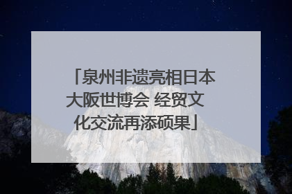 泉州非遗亮相日本大阪世博会 经贸文化交流再添硕果