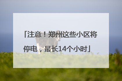注意！郑州这些小区将停电，最长14个小时